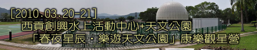 坐井會 20-21/03/2010 西貢創興水上活動中心及天文公園 「春夜星辰‧樂遊天文公園」康樂觀星營